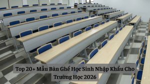 Bàn ghế học sinh nhập khẩu cho trường học